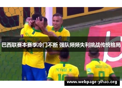 巴西联赛本赛季冷门不断 强队频频失利挑战传统格局 巴西联赛本赛季冷门不断 强队频频失利挑战传统格局