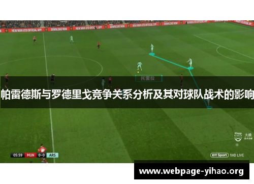 帕雷德斯与罗德里戈竞争关系分析及其对球队战术的影响 帕雷德斯与罗德里戈竞争关系分析及其对球队战术的影响