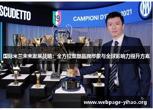 国际米兰未来发展战略:全方位重塑品牌形象与全球影响力提升方案 国际米兰未来发展战略:全方位重塑品牌形象与全球影响力提升方案