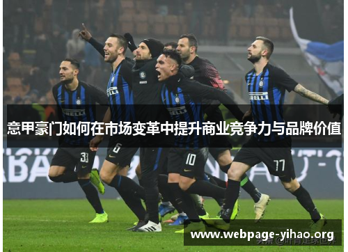 意甲豪门如何在市场变革中提升商业竞争力与品牌价值
