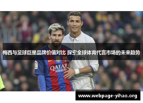 梅西与足球巨星品牌价值对比 探索全球体育代言市场的未来趋势 梅西与足球巨星品牌价值对比 探索全球体育代言市场的未来趋势