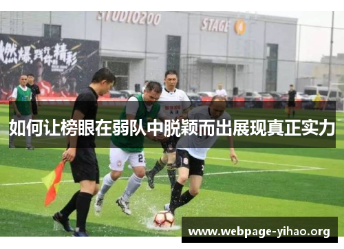 如何让榜眼在弱队中脱颖而出展现真正实力 如何让榜眼在弱队中脱颖而出展现真正实力