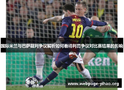 国际米兰与巴萨裁判争议解析如何看待判罚争议对比赛结果的影响 国际米兰与巴萨裁判争议解析如何看待判罚争议对比赛结果的影响