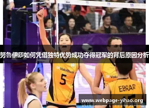 努鲁伊莎如何凭借独特优势成功夺得冠军的背后原因分析 努鲁伊莎如何凭借独特优势成功夺得冠军的背后原因分析