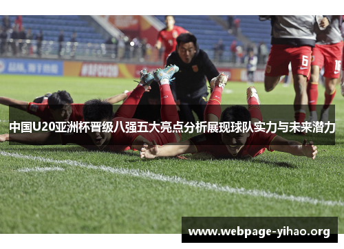 中国U20亚洲杯晋级八强五大亮点分析展现球队实力与未来潜力 中国U20亚洲杯晋级八强五大亮点分析展现球队实力与未来潜力