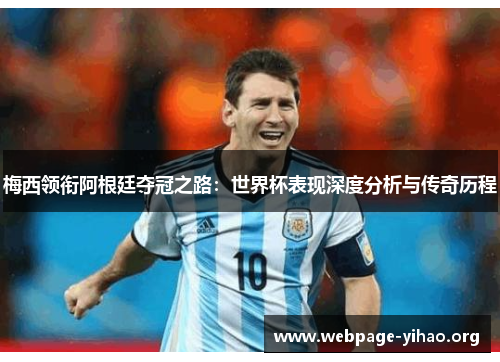 梅西领衔阿根廷夺冠之路:世界杯表现深度分析与传奇历程 梅西领衔阿根廷夺冠之路:世界杯表现深度分析与传奇历程