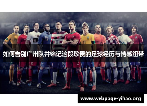 如何告别广州队并铭记这段珍贵的足球经历与情感纽带 如何告别广州队并铭记这段珍贵的足球经历与情感纽带