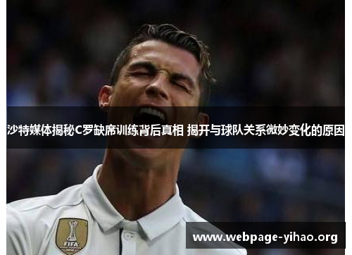 沙特媒体揭秘C罗缺席训练背后真相 揭开与球队关系微妙变化的原因 沙特媒体揭秘C罗缺席训练背后真相 揭开与球队关系微妙变化的原因