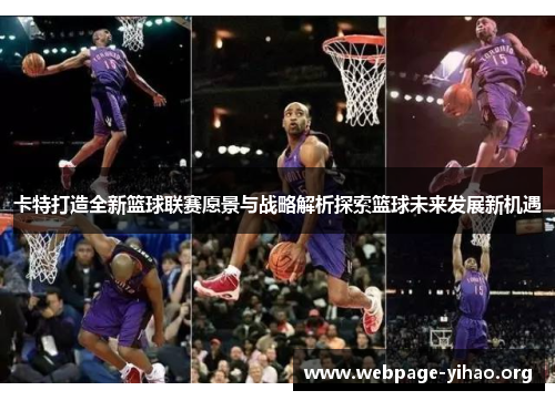 卡特打造全新篮球联赛愿景与战略解析探索篮球未来发展新机遇 卡特打造全新篮球联赛愿景与战略解析探索篮球未来发展新机遇