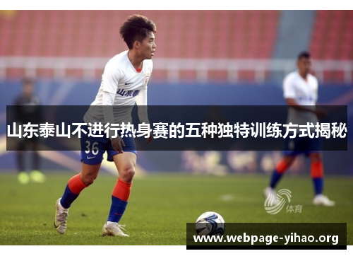 山东泰山不进行热身赛的五种独特训练方式揭秘 山东泰山不进行热身赛的五种独特训练方式揭秘
