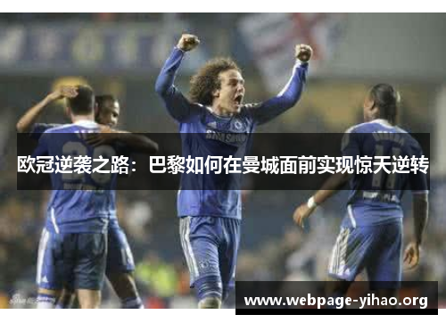 欧冠逆袭之路:巴黎如何在曼城面前实现惊天逆转 欧冠逆袭之路:巴黎如何在曼城面前实现惊天逆转