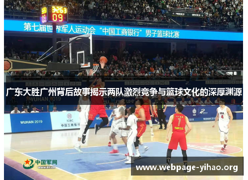 广东大胜广州背后故事揭示两队激烈竞争与篮球文化的深厚渊源 广东大胜广州背后故事揭示两队激烈竞争与篮球文化的深厚渊源