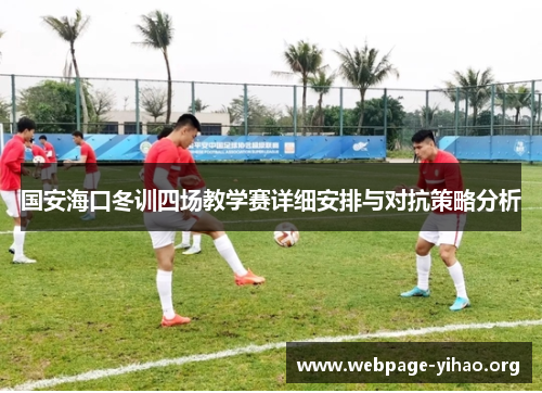 国安海口冬训四场教学赛详细安排与对抗策略分析 国安海口冬训四场教学赛详细安排与对抗策略分析