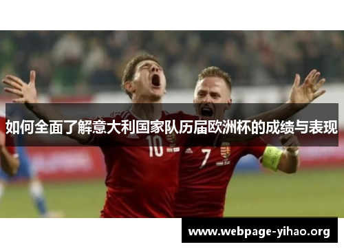 如何全面了解意大利国家队历届欧洲杯的成绩与表现 如何全面了解意大利国家队历届欧洲杯的成绩与表现