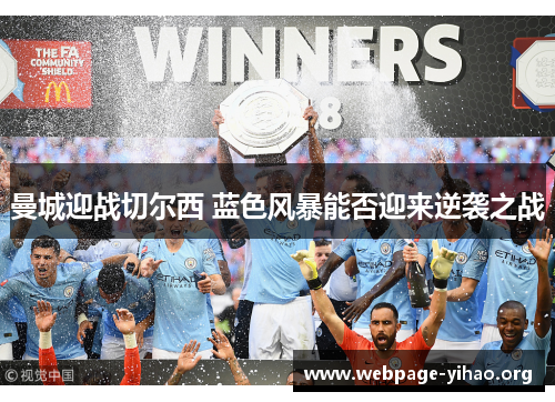 曼城迎战切尔西 蓝色风暴能否迎来逆袭之战 曼城迎战切尔西 蓝色风暴能否迎来逆袭之战