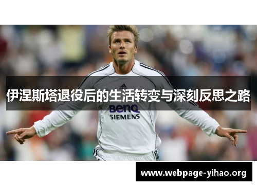 伊涅斯塔退役后的生活转变与深刻反思之路 伊涅斯塔退役后的生活转变与深刻反思之路