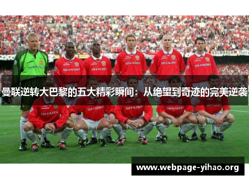 曼联逆转大巴黎的五大精彩瞬间:从绝望到奇迹的完美逆袭 曼联逆转大巴黎的五大精彩瞬间:从绝望到奇迹的完美逆袭