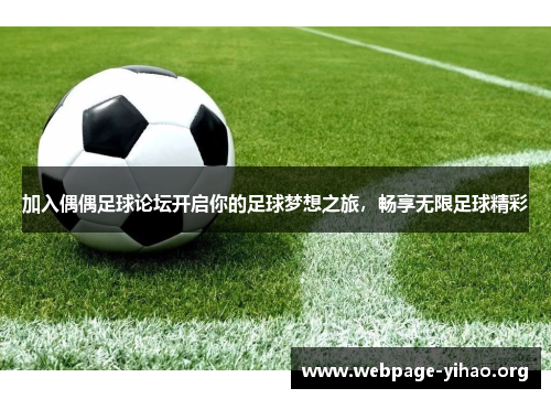 加入偶偶足球论坛开启你的足球梦想之旅,畅享无限足球精彩 加入偶偶足球论坛开启你的足球梦想之旅,畅享无限足球精彩