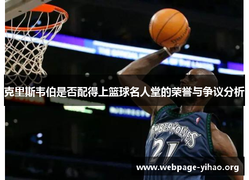 克里斯韦伯是否配得上篮球名人堂的荣誉与争议分析 克里斯韦伯是否配得上篮球名人堂的荣誉与争议分析