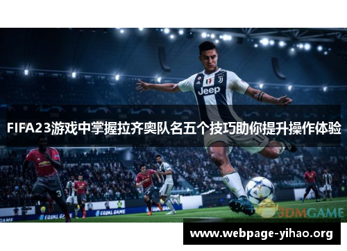 FIFA23游戏中掌握拉齐奥队名五个技巧助你提升操作体验 FIFA23游戏中掌握拉齐奥队名五个技巧助你提升操作体验