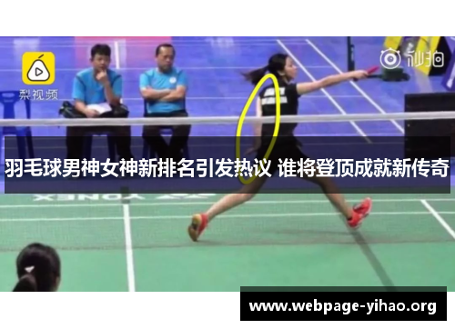 羽毛球男神女神新排名引发热议 谁将登顶成就新传奇 羽毛球男神女神新排名引发热议 谁将登顶成就新传奇