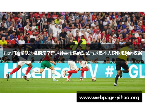 苏比门迪留队选择揭示了足球转会市场的动荡与球员个人职业规划的权衡 苏比门迪留队选择揭示了足球转会市场的动荡与球员个人职业规划的权衡
