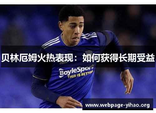 贝林厄姆火热表现:如何获得长期受益 贝林厄姆火热表现:如何获得长期受益