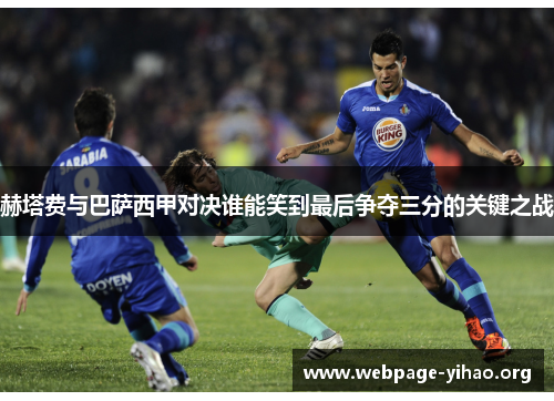 赫塔费与巴萨西甲对决谁能笑到最后争夺三分的关键之战 赫塔费与巴萨西甲对决谁能笑到最后争夺三分的关键之战