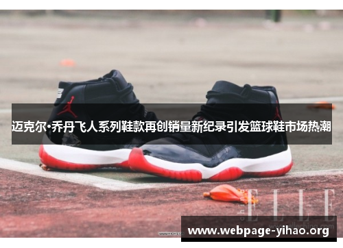 迈克尔·乔丹飞人系列鞋款再创销量新纪录引发篮球鞋市场热潮 迈克尔·乔丹飞人系列鞋款再创销量新纪录引发篮球鞋市场热潮