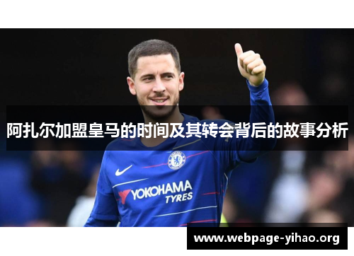 阿扎尔加盟皇马的时间及其转会背后的故事分析 阿扎尔加盟皇马的时间及其转会背后的故事分析
