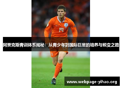 阿贾克斯青训体系揭秘:从青少年到国际巨星的培养与蜕变之路 阿贾克斯青训体系揭秘:从青少年到国际巨星的培养与蜕变之路