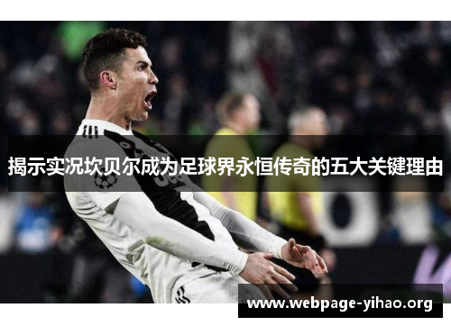 揭示实况坎贝尔成为足球界永恒传奇的五大关键理由 揭示实况坎贝尔成为足球界永恒传奇的五大关键理由