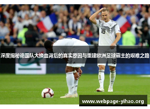深度揭秘德国队大换血背后的真实原因与重建欧洲足球霸主的艰难之路 深度揭秘德国队大换血背后的真实原因与重建欧洲足球霸主的艰难之路